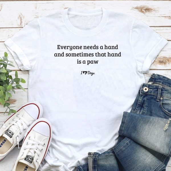 Everyone Needs A Hand And Sometimes That Hand Is A Paw Standard Tee White
